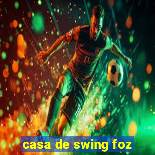 casa de swing foz